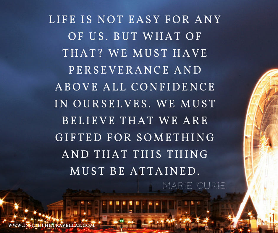 Wonderful words from Marie Curie - via @insidetravellab Life is not easy for any of us. But what