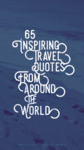65 Inspiring Travel Quotes