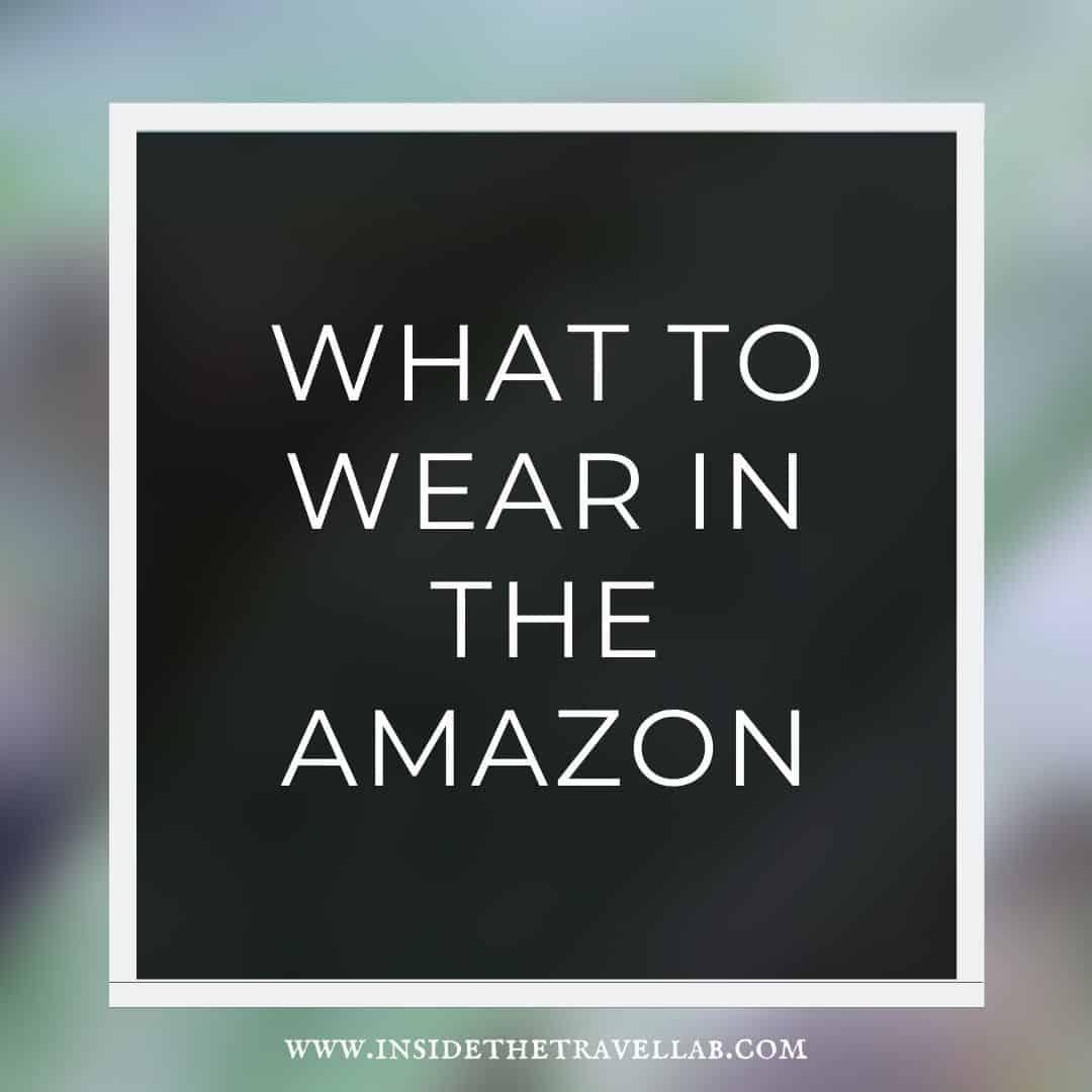 Jungle Clothing What to Wear in the Amazon Rainforest Pack List 2020