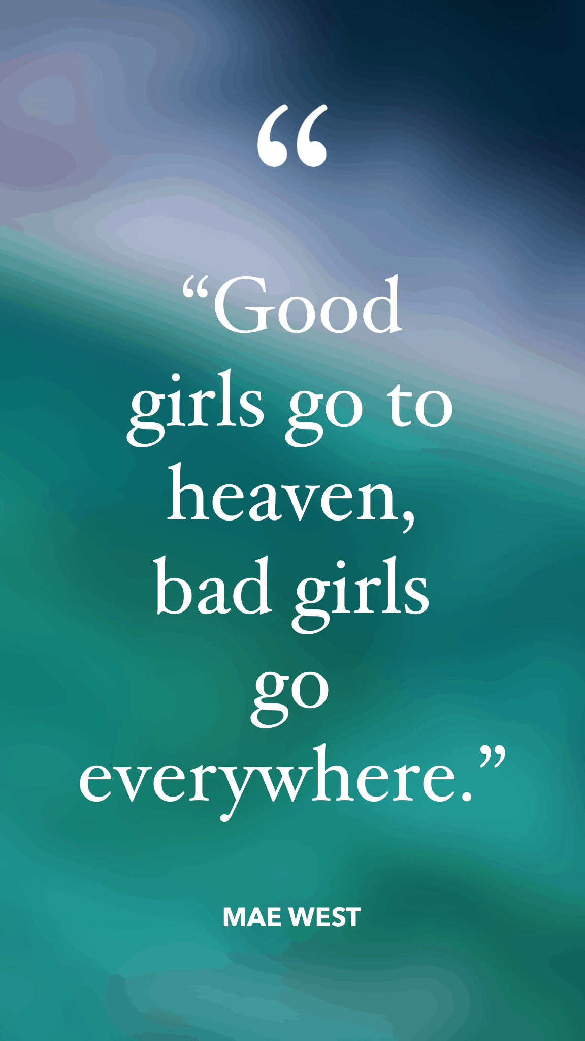 Mae West - good girls go to heaven bad girls go everywhere